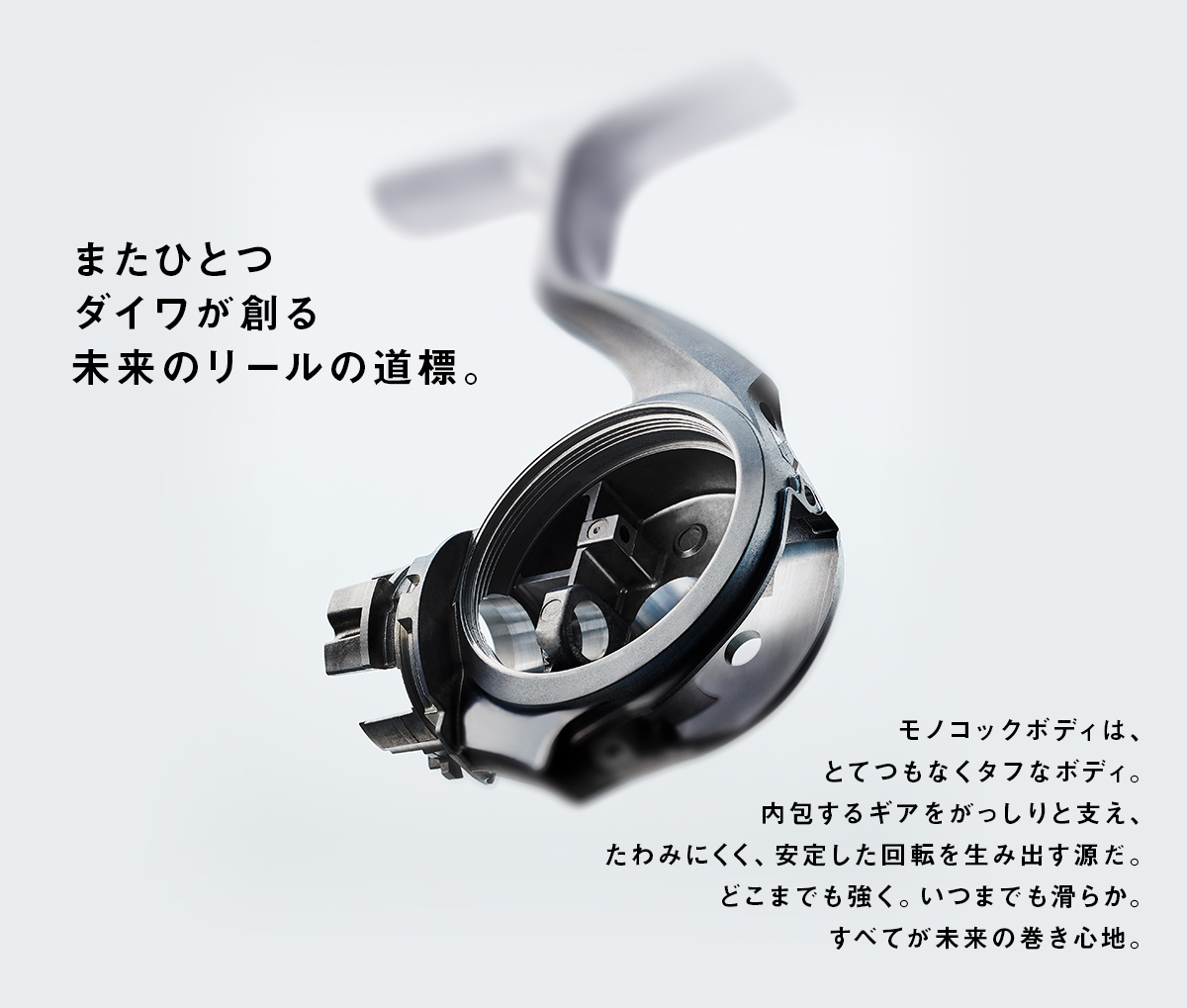 またひとつダイワが創る未来のリールの道標。MONOCOQUE BODY（モノコックボディ）