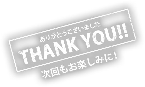 ありがとうございました THANK YOU！！ 次回もお楽しみに！