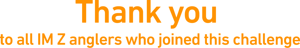 Thank you to all IM Z anglers who joined this challenge