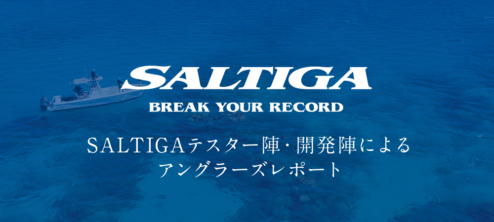 SALTIGAテスター陣・開発陣によるアングラーズレポート