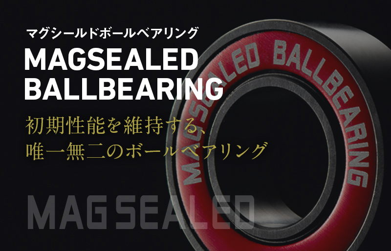 MAGSEALED BALLBEARING（マグシールドボールベアリング）