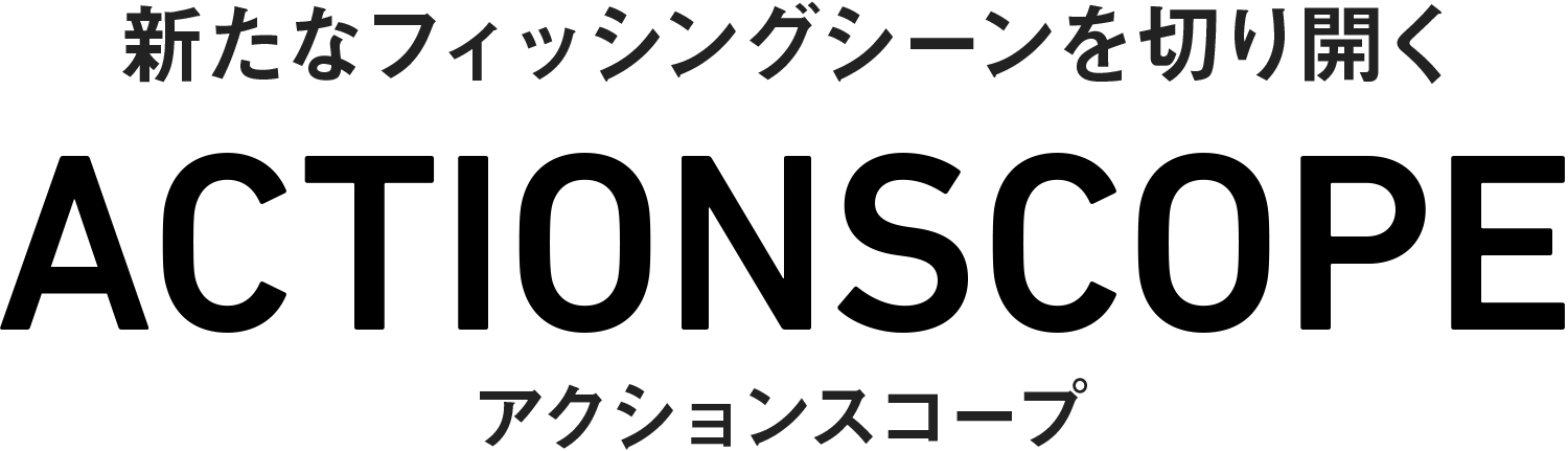 新たなフィッシングシーンを切り開くACTIONSCOPE（アクションスコープ）