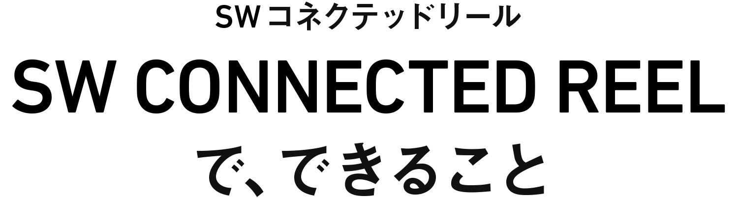 SW CONNECTED REEL（SWコネクテッドリール）で、できること
