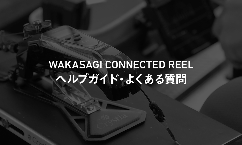 WAKASAGI CONNECTED REEL よくある質問