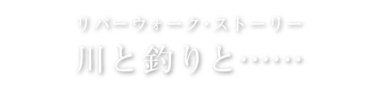 川と釣りと……