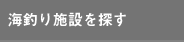 海釣り施設を探す